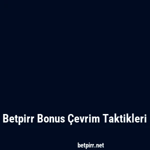 Betpirr Bonus Çevrim Taktikleri