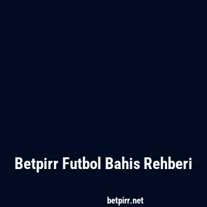 Betpirr Futbol Bahis Rehberi