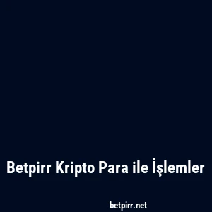 Betpirr Kripto Para ile İşlemler
