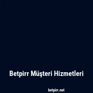 Betpirr Müşteri Hizmetleri