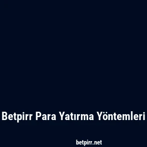 Betpirr Para Yatırma Yöntemleri